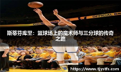 斯蒂芬库里：篮球场上的魔术师与三分球的传奇之路